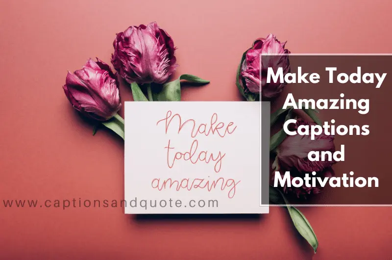Make Today Amazing Captions and Motivation