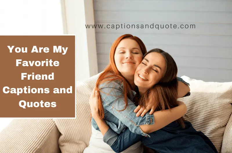 You Are My Favorite Friend Captions and Quotes