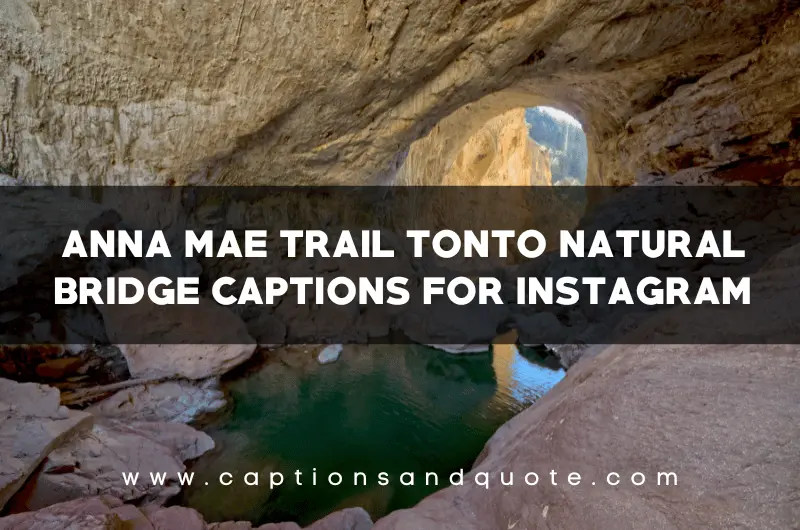 Anna Mae Trail Tonto Natural Bridge Captions for Instagram