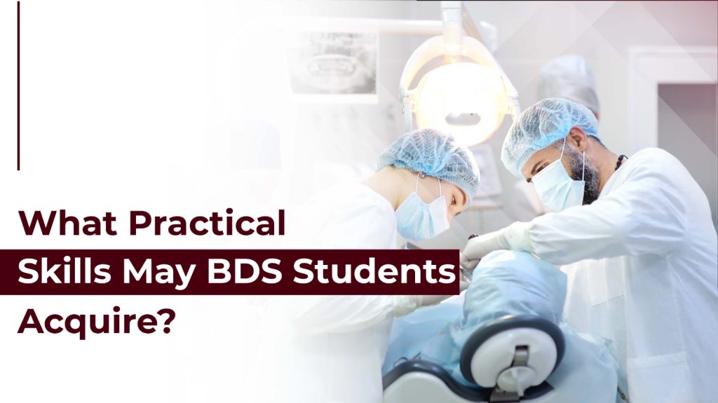 WHAT PRACTICAL SKILLS MAY BDS STUDENTS ACQUIRE?